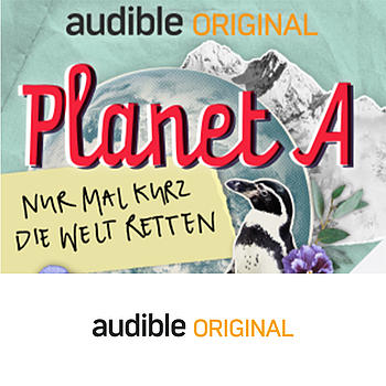 Audible Original Podcast "Planet A - Nur mal kurz die Welt retten"